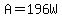 A=196W