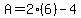 A=2%286%29-4