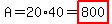 A=20%2A40=highlight%28800%29