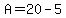 A=20-5