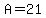 A=21