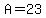 A=23