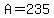 A=235