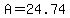 A=24.74