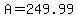 A=249.99