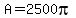 A=2500pi