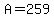 A=259