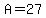 A=27