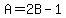 A=2B-1