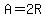 A=2R