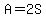 A=2S