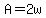 A=2w