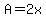 A=2x