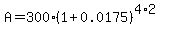 A=300%281%2B0.0175%29%5E%284%2A2%29