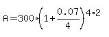 A=300%281%2B0.07%2F4%29%5E%284%2A2%29