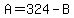 A=324-B