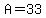 A=33