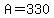 A=330
