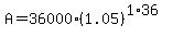 A=36000%281.05%29%5E%281%2A36%29