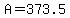 A=373.5