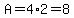 A=4%2A2=8
