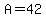 A=42