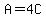A=4C