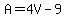 A=4V-9