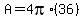 A=4pi%2A%2836%29