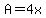 A=4x