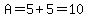 A=5%2B5=10