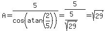 A=5%2Fcos%28atan%282%2F5%29%29=5%2F%285%2Fsqrt%2829%29%29=sqrt%2829%29