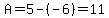 A=5-%28-6%29=11