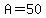 A=50