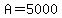 A=5000