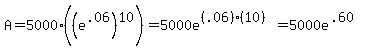 A=5000%2A%28%28e%5E.06%29%5E10%29=5000e%5E%28%28.06%29%2A%2810%29%29=5000e%5E%28.60%29
