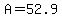 A=52.9