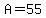 A=55