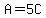 A=5C