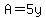A=5y
