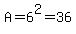 A=6%5E2=36