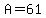 A=61