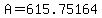 A=615.75164
