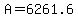 A=6261.6