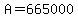 A=665000