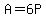 A=6P