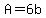 A=6b