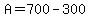 A=700-300