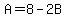 A=8-2B