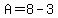 A=8-3